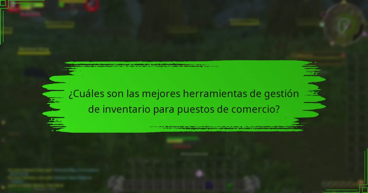 ¿Cuáles son las mejores herramientas de gestión de inventario para puestos de comercio?