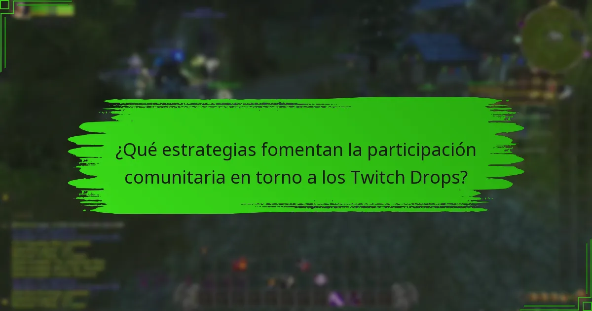 ¿Qué estrategias fomentan la participación comunitaria en torno a los Twitch Drops?